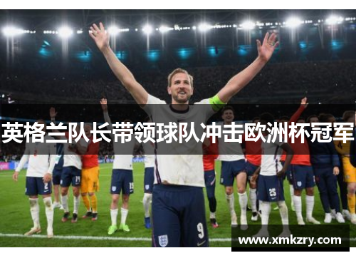 英格兰队长带领球队冲击欧洲杯冠军